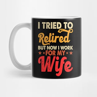 I Tired To Retired But Now I Work For My Wife T shirt For Women Mug